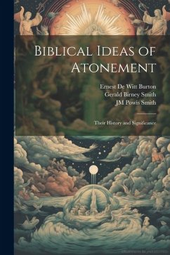 Biblical Ideas of Atonement - Smith, Gerald Birney; Burton, Ernest De Witt; Smith, Jm Powis