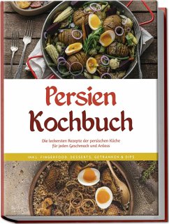 Persien Kochbuch: Die leckersten Rezepte der persischen Küche für jeden Geschmack und Anlass - inkl. Fingerfood, Desserts, Getränken & Dips - Farahani, Malin