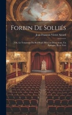 Cover Forbin de Solliés; ou, Le testament du roi René; pièce en deux actes, un épilogue, et en vers