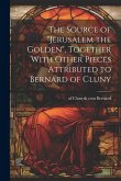 The Source of &quote;Jerusalem the Golden&quote;, Together With Other Pieces Attributed to Bernard of Cluny