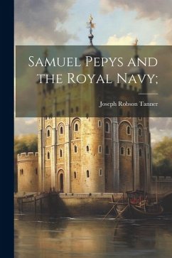 Samuel Pepys and the Royal Navy; - Tanner, Joseph Robson