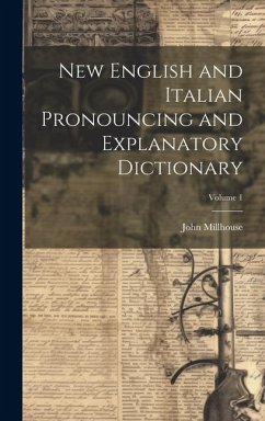 New English and Italian Pronouncing and Explanatory Dictionary; Volume 1 - Millhouse, John