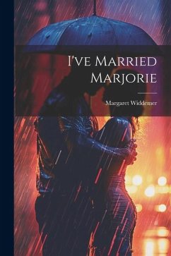 I've Married Marjorie - Widdemer, Margaret