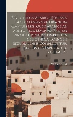 Bibliotheca Arabico-hispana Escurialensis Sive Librorum Omnium Mss. Quos Arabicè Ab Auctoribus Magnam Partem Arabo-hispanis Compositos Bibliotheca Coenobii Escurialensis Complectitur, Recensio & Explanatio, Volume 2... - Casiri, Michael