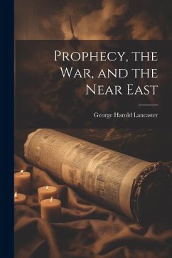 Prophecy, the war, and the Near East - Lancaster, George Harold