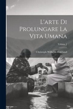 L'arte Di Prolungare La Vita Umana; Volume 1 - Hufeland, Christoph Wilhelm