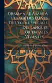 Grammaire Arabe À L'usage Des Élèves De L'ecole Spéciale Des Langues Orientales Vivantes......