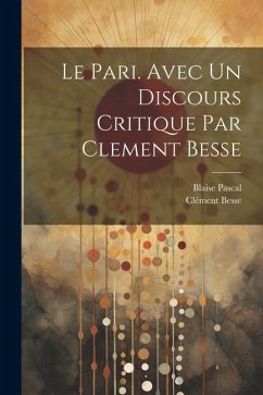 Le pari. Avec un discours critique par Clement Besse - Pascal, Blaise; Besse, Clément
