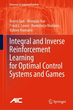 Integral and Inverse Reinforcement Learning for Optimal Control Systems and Games (eBook, PDF) - Lian, Bosen; Xue, Wenqian; Lewis, Frank L.; Modares, Hamidreza; Kiumarsi, Bahare