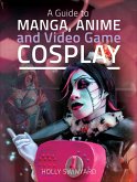 A Guide to Manga, Anime and Video Game Cosplay (eBook, ePUB)