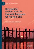 Necropolitics, Habitus, And The Kashmiri Resistance: We Are Here Still (eBook, PDF)