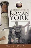 A Historical Guide to Roman York (eBook, ePUB)