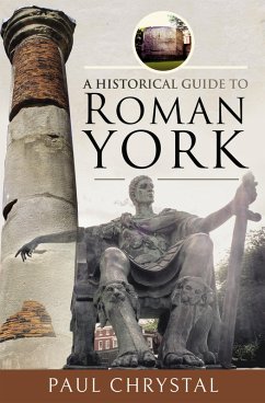 A Historical Guide to Roman York (eBook, ePUB) - Chrystal, Paul