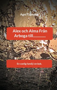 Alex och Alma Från Arboga till.............. (eBook, ePUB) - Tzanakis, Agni