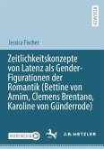 Zeitlichkeitskonzepte von Latenz als Gender-Figurationen der Romantik (Bettine von Arnim, Clemens Brentano, Karoline von Günderrode) (eBook, PDF)