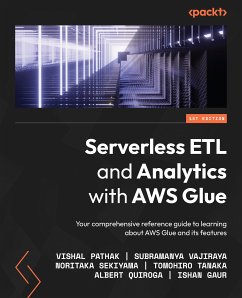 Serverless ETL and Analytics with AWS Glue (eBook, ePUB) - Pathak, Vishal; Vajiraya, Subramanya; Sekiyama, Noritaka; Tanaka, Tomohiro; Quiroga, Albert; Gaur, Ishan