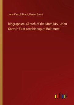 Biographical Sketch of the Most Rev. John Carroll: First Archbishop of Baltimore
