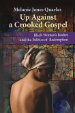Up Against a Crooked Gospel: Black Women's Bodies and the Politics of Redemption in Religion and Society
