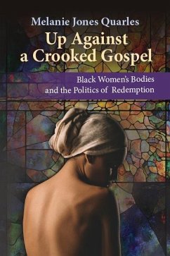 Up Against a Crooked Gospel: Black Women's Bodies and the Politics of Redemption in Religion and Society - Jones Quarles, Melanie