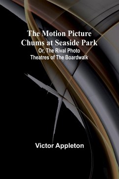 The Motion Picture Chums at Seaside Park; Or, The Rival Photo Theatres of the Boardwalk - Appleton, Victor