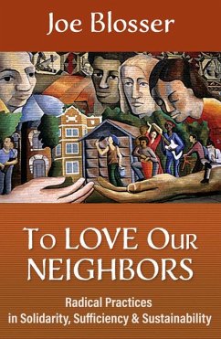 To Love Our Neighbors: Radical Practices in Solidarity, Sufficiency, and Sustainability - Blosser, Joe