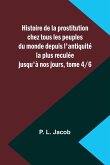 Histoire de la prostitution chez tous les peuples du monde depuis l'antiquité la plus reculée jusqu'à nos jours, tome 4/6