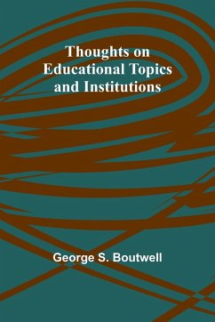 Thoughts on Educational Topics and Institutions - Boutwell, George S.