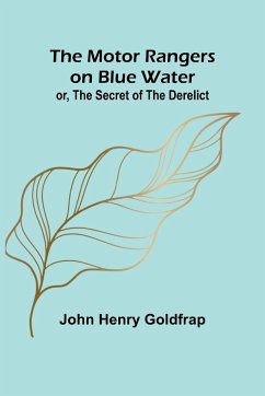 The Motor Rangers on Blue Water; or, The Secret of the Derelict - Goldfrap, John Henry