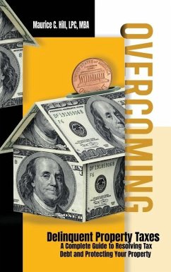 Overcoming Delinquent Property Taxes A Complete Guide to Resolving Tax Debt and Protecting Your Property - Hill, Maurice C