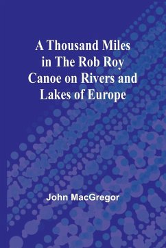 A Thousand Miles in the Rob Roy Canoe on Rivers and Lakes of Europe - Macgregor, John