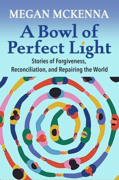 A Bowl of Perfect Light: Stories of Forgiveness, Reconciliation and Repairing the World - Mckenna, Megan