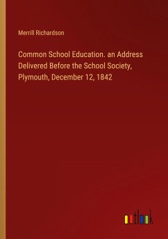 Common School Education. an Address Delivered Before the School Society, Plymouth, December 12, 1842