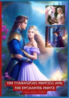 The Courageous Princess and the Enchanted Prince - Ahmed, Aqeel