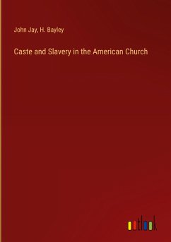 Caste and Slavery in the American Church - Jay, John; Bayley, H.