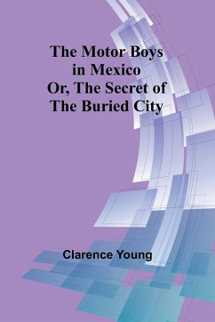 The Motor Boys in Mexico; Or, The Secret of the Buried City - Young, Clarence