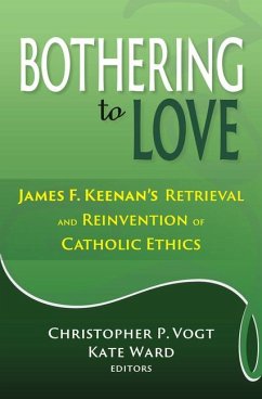 Bothering to Love: James F. Keenan's Retrieval and Reinvention of Catholic Ethics - Vogt, Christopher P; Ward, Kate