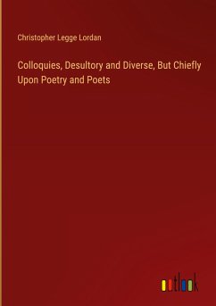 Colloquies, Desultory and Diverse, But Chiefly Upon Poetry and Poets