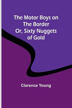 The Motor Boys on the Border; Or, Sixty Nuggets of Gold - Young, Clarence