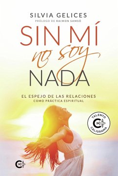 Sin mí no soy nada : el espejo de las relaciones como práctica espiritual - Gelices, Silvia