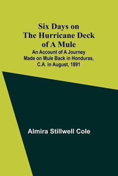 Six Days on the Hurricane Deck of a Mule; An account of a journey made on mule back in Honduras,C.A. in August, 1891 - Cole, Almira Stillwell