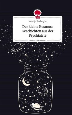 Der kleine Kosmos: Geschichten aus der Psychiatrie. Life is a Story - story.one - Tschupin, Natalja