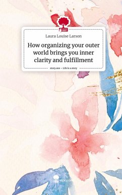 How organizing your outer world brings you inner clarity and fulfillment. Life is a Story - story.one - Larson, Laura Louise