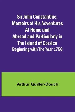 Sir John Constantine,Memoirs of His Adventures At Home and Abroad and Particularly in the Island of Corsica - Quiller-Couch, Arthur