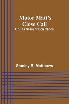 Motor Matt's Close Call; Or, The Snare of Don Carlos - Matthews, Stanley R.