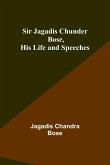 Sir Jagadis Chunder Bose, His Life and Speeches