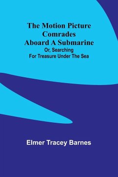The motion picture comrades aboard a submarine; Or, Searching for treasure under the sea - Barnes, Elmer