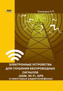 Elektronnye ustroystva dlya glusheniya besprovodnyh signalov (GSM, Wi-Fi, GPS i nekotoryh radiotelefonov) (eBook, PDF) - Kashkarov, A. P.