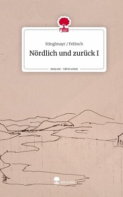 Nördlich und zurück I. Life is a Story - story.one - Felitsch, Stinglmayr