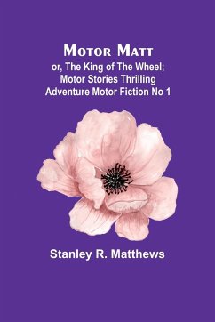 Motor Matt; or, The King of the Wheel; Motor Stories Thrilling Adventure Motor Fiction No 1 - Matthews, Stanley R.