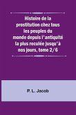 Histoire de la prostitution chez tous les peuples du monde depuis l'antiquité la plus reculée jusqu'à nos jours, tome 2/6